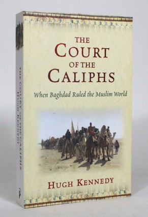 Item #012874 The Court of the Caliphs: When Baghdad Ruled the Muslim World. Hugh Kennedy