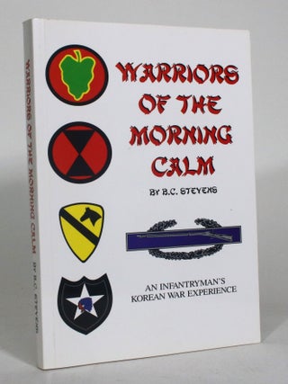 Item #012894 Warriors of the Morning Calm: An Infantryman's Korean War Experience. B. C Stevens