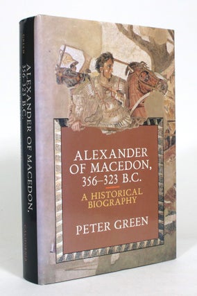 Item #012896 Alexander of Macedon, 356-323 B.C.: A Historical Biography. Peter Green