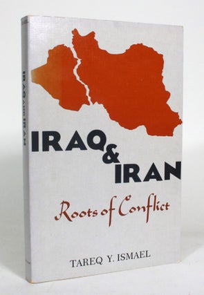 Item #012934 Iraq and Iran: Roots of Conflict. Tareq Y. Ismael