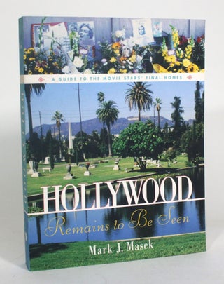 Item #012987 Hollywood Remains to Be Seen: A Guide to the Movie Stars' Final Homes. Mark J. Masek