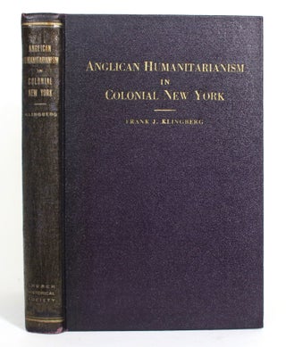 Item #013058 Anglican Humanitarianism in Colonial New York. Frank J. Klingberg
