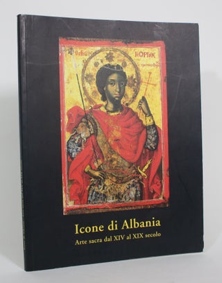 Item #013103 Icone di Albania: Arte Sacra dal XIV al XIX Secolo. Enzo Giancarli