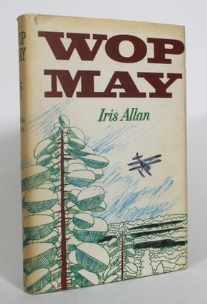 Item #013107 Wop May: Bush Pilot. Iris Allan