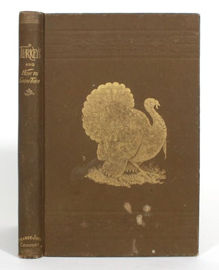 Item #013151 Turkeys and How to Grow Them: A treatist on the natural history and origin of hte...