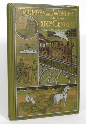 Item #013248 Triumphs and Wonders of the 19th Century: The True Mirror of a Phenomenal Era. A...