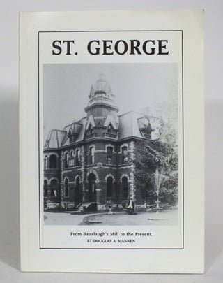 Item #013265 St. George, From Bauslaugh's Mill to the Present. Douglas A. Mannen