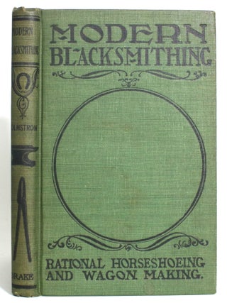Item #013270 Modern Blacksmithing: Rational Horse Shoeing and Wagon Making. With Rules, Tables,...