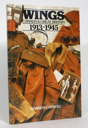 Item #013328 Wings: Canada & Great Britain, 1913-1945. Warren Carroll