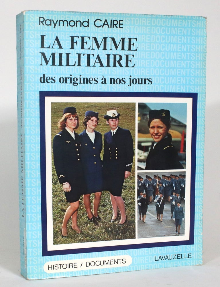 Item #013332 La Femme Militaire: Des Origines a nos jours. Raymond Caire.