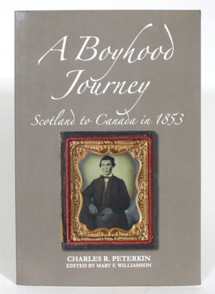 Item #013338 A Boyhood Journey: Scotland to Canada in 1853. Charles R. Peterkin, Mary F. Williamson