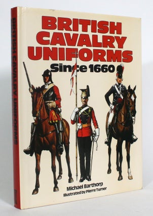 Item #013383 British Cavalry Uniforms Since 1660. Michael Barthorp