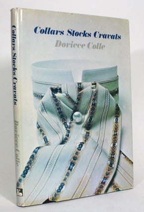 Item #013458 Collars, Stocks, Cravats: A History and Costume Dating Guide to Civilian Men's...
