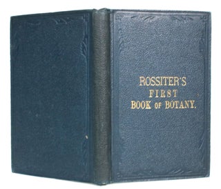 Item #013504 A First Book of Botany. For The Use of Schools and Private Families. William Rossiter