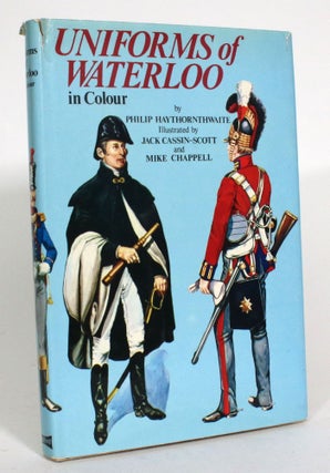 Item #013507 Uniforms of Waterloo in colour, 16-18 June 1815. Philip J. Haythornthwaite