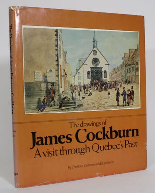 Item #013525 The Drawings of James Cockburn: A Visit Through Quebec's Past. Christina Cameron,...