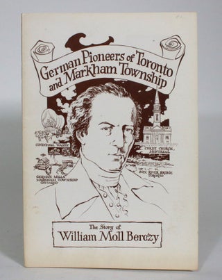 Item #013533 German Pioneers of Toronto and Markham Township: The Story of William Moll Berczy....