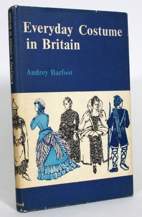 Item #013557 Everyday Costume in Britain, From the Earliest Times to 1900. Audrey Barfoot
