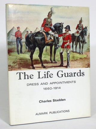 The Life Guards: Dress and Appointments, 1660-1914. Charles Stadden.