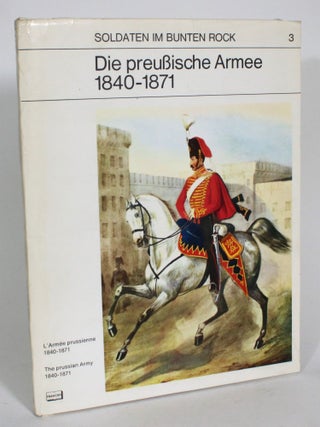 Item #013613 Die preussische Armee 1840-1871: Soldaten im Bunten Rock. Hans-Joachim Ullrich