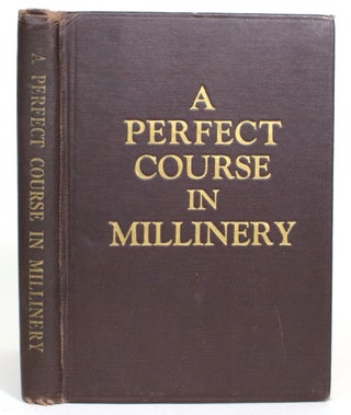 Item #013650 A Perfect Course in Millinery. Emma Maxwell Burke