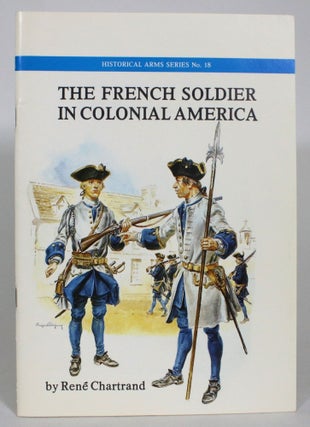Item #013668 The French Soldier in Colonial America. Rene Chartrand