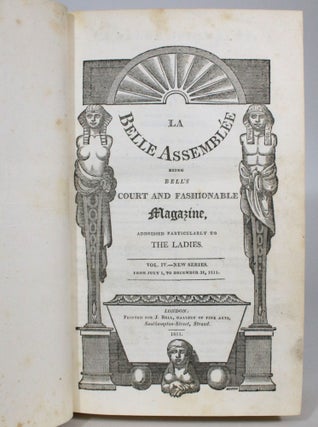 La Belle Assemble, Being Bell's Court and Fashionable Magazine, Addressed Particularly to the Ladies. Vol. IV--New Series. From July 1, To December 31, 1811