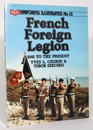 Item #013692 French Foreign Legion: 1940 to the Present. Yves L. Cadiou, Tibor Szecsko