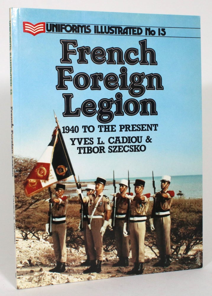 Item #013692 French Foreign Legion: 1940 to the Present. Yves L. Cadiou, Tibor Szecsko.