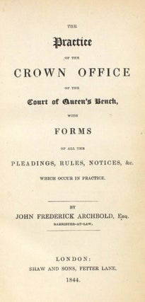 The Practice of the Crown Office of the Court of Queen's Bench, with Forms of all the Pleadings, Rules, Notices, &c. Which Occur in Practice