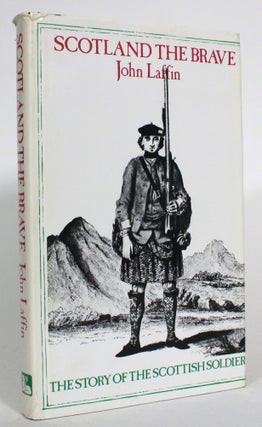 Item #013719 Scotland the Brave: The Story of the Scottish Soldier. John Laffin