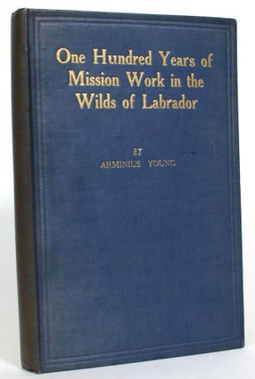 Item #013753 One Hundred Years of Mission Work in the Wilds of Labrador. Arminius Young