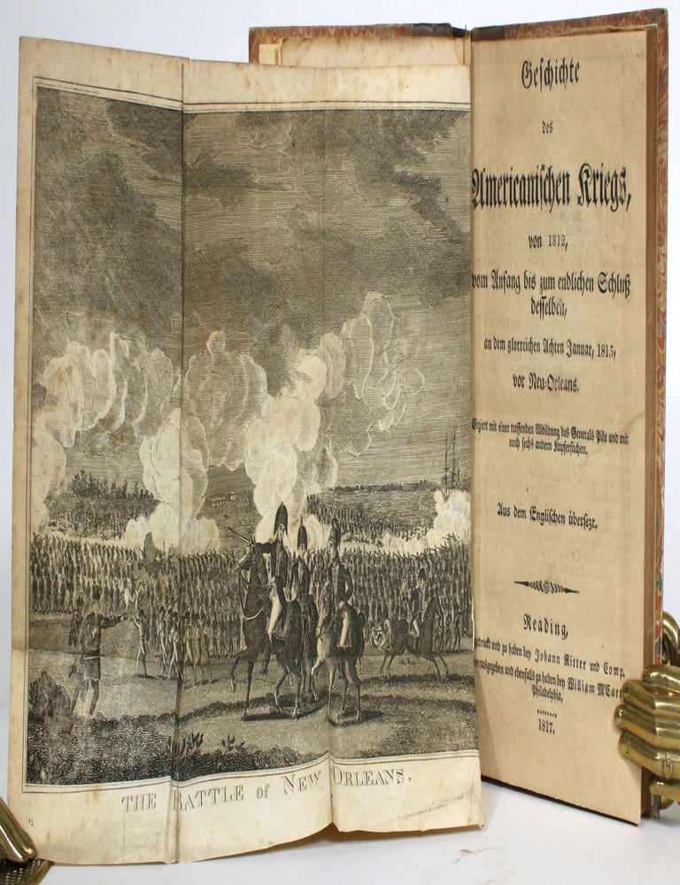 Item #013760 Geschichte des Americanischen Kriegs, von 1812, vom Unfang bis zum endlichen Schluss Desselben, an dem glorreichen Achten Januar, 1815, vor Neu-Orleans...Aus dem Englischen ub?ersezt