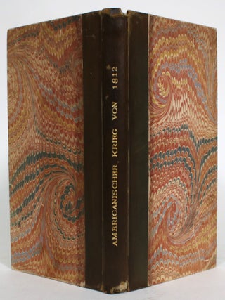 Geschichte des Americanischen Kriegs, von 1812, vom Unfang bis zum endlichen Schluss Desselben, an dem glorreichen Achten Januar, 1815, vor Neu-Orleans...Aus dem Englischen ub?ersezt