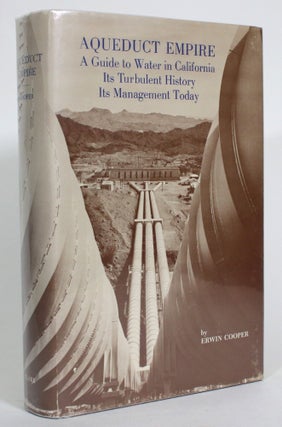 Item #013832 Aqueduct Empire: A Guide to Water in California: Its Turbulent History, Its...