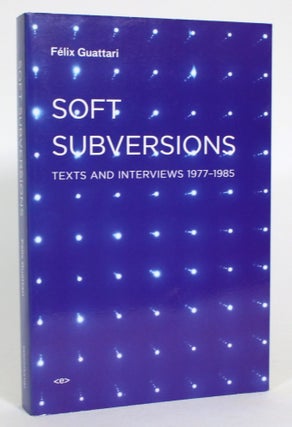 Item #013858 Soft Subversions: Texts and Interviews 1977-1985. Felix Guattari