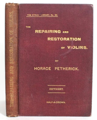 Item #013889 The Repairing and Restoration of Violins. Horace Petherick