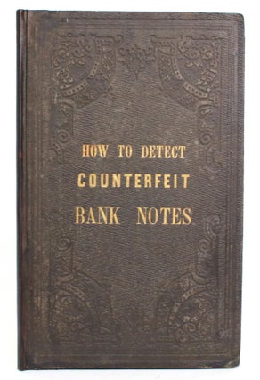 Item #013891 How to Detect Counterfeit Bank Notes: Or, an Illustrated Treatise on the Detection...