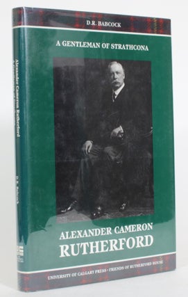 Item #013956 Alexander Cameron Rutherford: A Gentleman of Strathcona. Douglas R. Babcock
