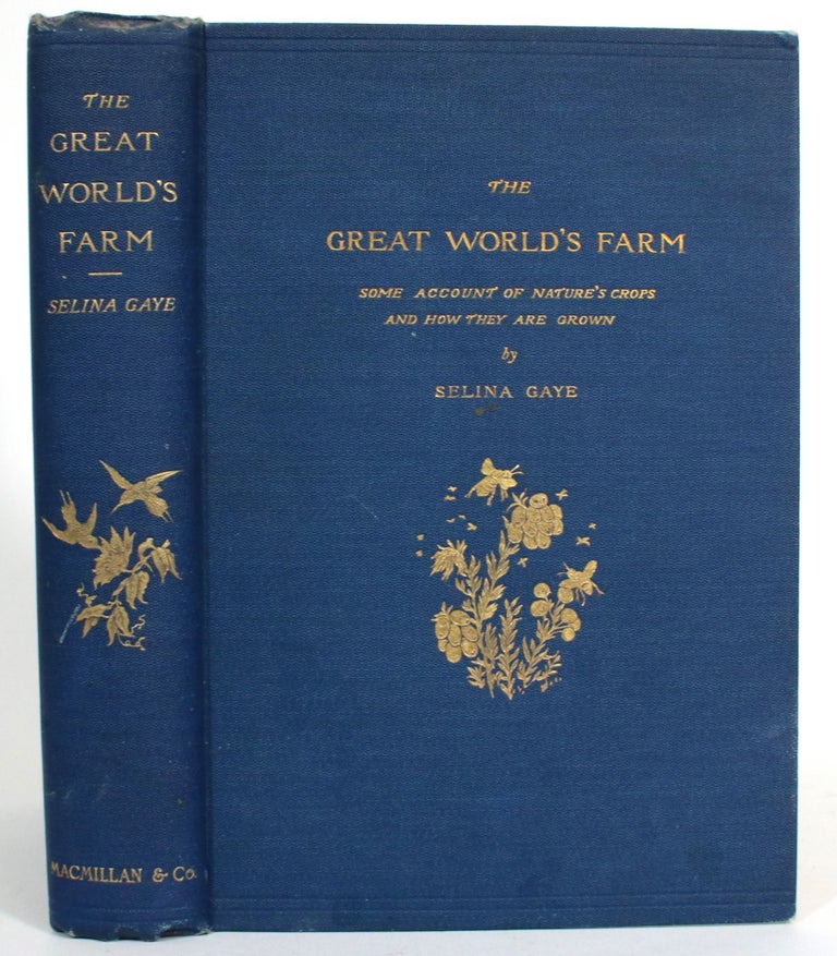 Item #014121 The Great World's Farm: Some Account of Nature's Crops and How they Are Grown. Selina Gaye.
