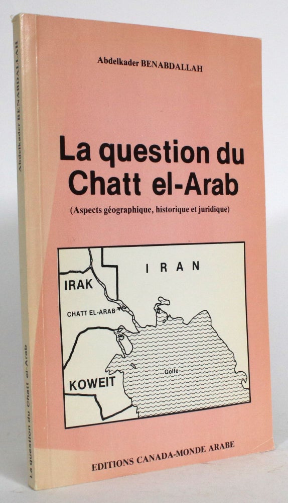Item #014134 La question du Chatt el-Arab (Aspects geographique, historique et juridique). Abdelkader Benabdallah.