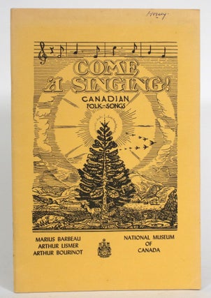 Item #014150 Come a Singing! Canadian Folk-Songs. Marius Barbeau, Arthur Bourinot, Arthur Lismer
