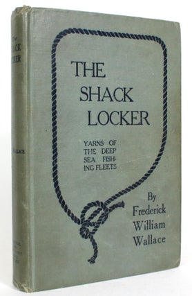 Item #014171 The Shack Locker: Yarns of the Deep Sea Fishing Fleets. Frederick William Wallace