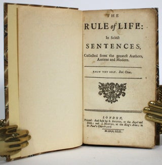 Item #014268 The Rule of Life: in Select Sentences, Collected from the greatest Authors, Antient...