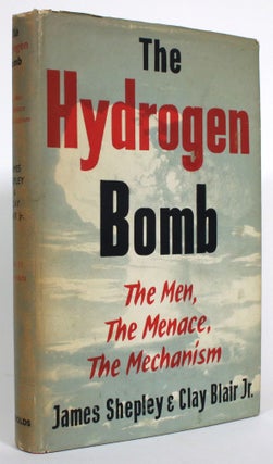 Item #014283 The Hydrogen Bomb: The Men, The Menace, The Mechanism. James Shepley, Clay Blair Jr