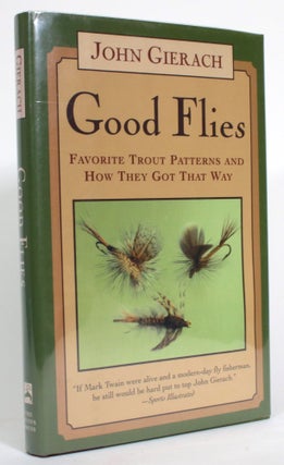Item #014338 Good Flies: Favorite Trout Patterns and How They Got That Way. John Gierach