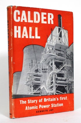 Item #014388 Calder Hall: The Story of Britain's First Atomic Power Station. Kenneth Jay