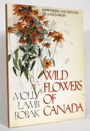 Item #014389 Wild Flowers of Canada: Impressions and Sketches of a Field Artist. Molly Lamb Bobak