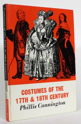 Item #014430 Costumes of the Seventeenth and Eighteenth Century. Phillis Cunnington