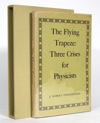 Item #014508 The Flying Trapeze: Three Crises for Physicists. J. Robert Oppenheimer